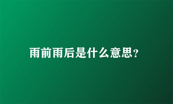 雨前雨后是什么意思？