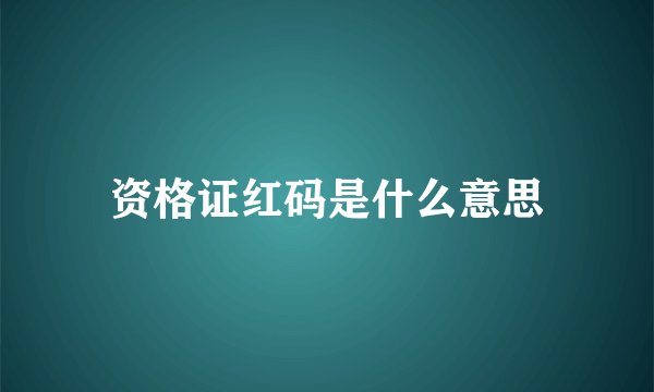 资格证红码是什么意思