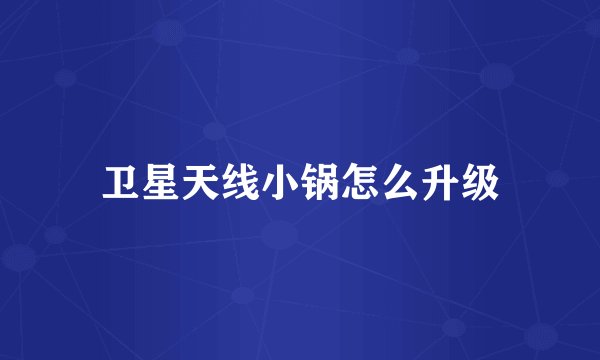 卫星天线小锅怎么升级