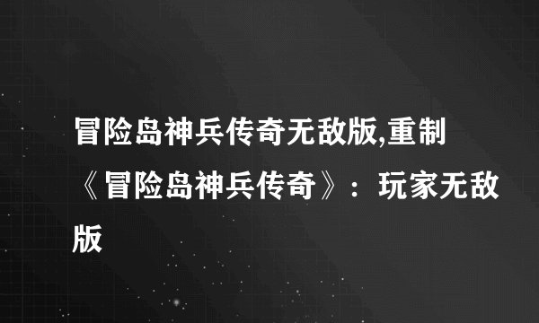冒险岛神兵传奇无敌版,重制《冒险岛神兵传奇》:玩家无敌版