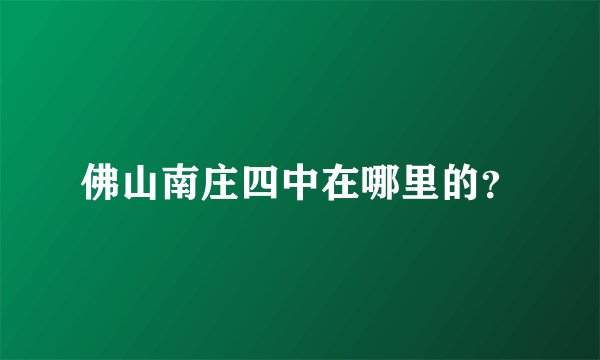 佛山南庄四中在哪里的?