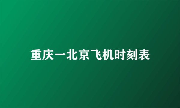 重庆一北京飞机时刻表