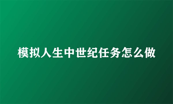 模拟人生中世纪任务怎么做