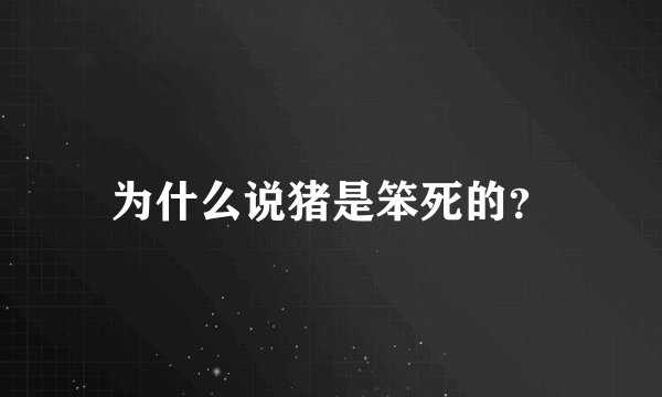 为什么说猪是笨死的？