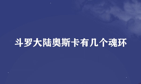 斗罗大陆奥斯卡有几个魂环