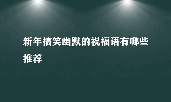 新年搞笑幽默的祝福语有哪些推荐