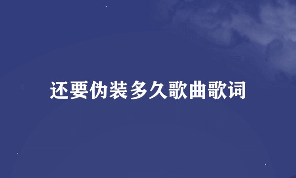 还要伪装多久歌曲歌词