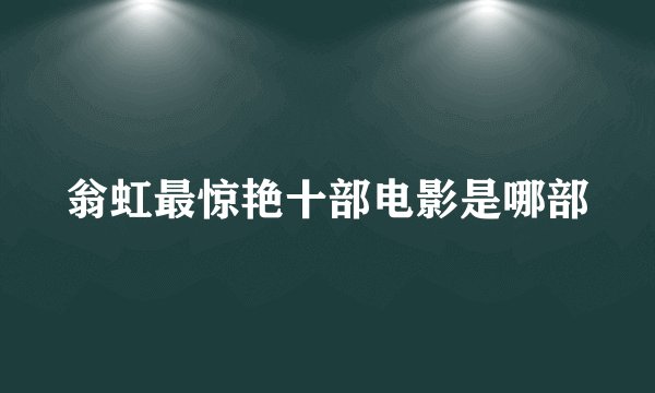 翁虹最惊艳十部电影是哪部