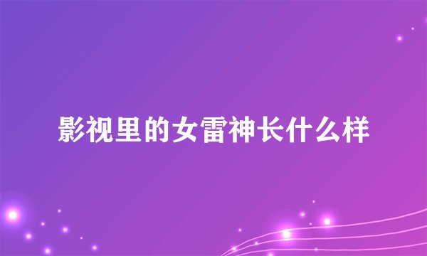 影视里的女雷神长什么样