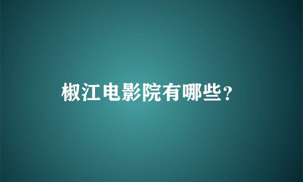 椒江电影院有哪些？