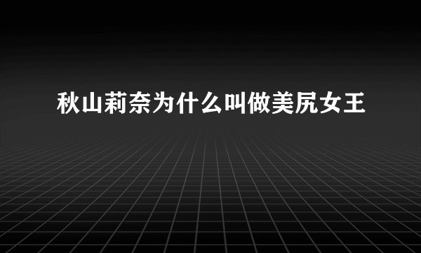 秋山莉奈为什么叫做美尻女王