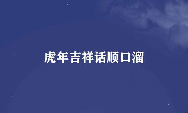 虎年吉祥话顺口溜