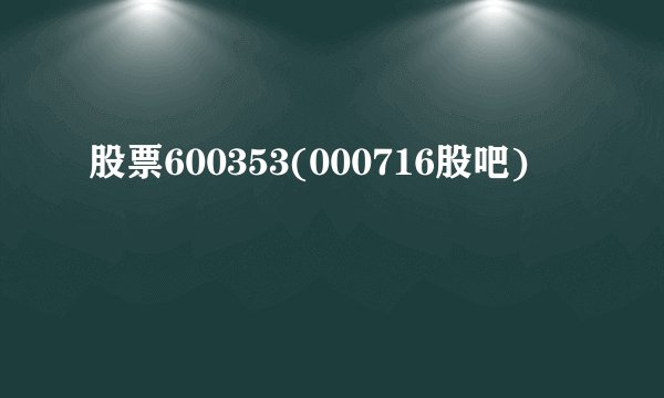 股票600353(000716股吧)