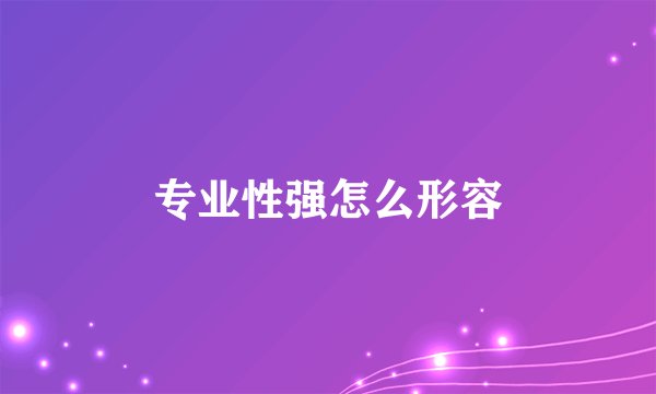 专业性强怎么形容