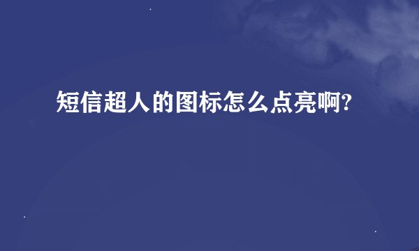 短信超人的图标怎么点亮啊?