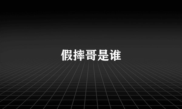 假摔哥是谁