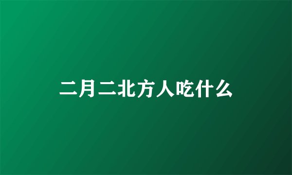 二月二北方人吃什么