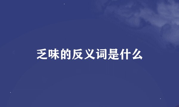 乏味的反义词是什么