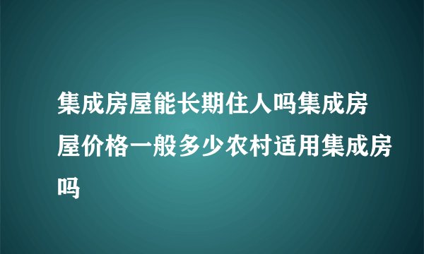 集成房屋能长期住人吗集成房屋价格一般多少农村适用集成房吗