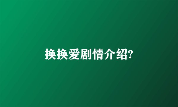 换换爱剧情介绍?