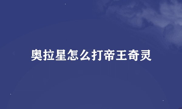 奥拉星怎么打帝王奇灵