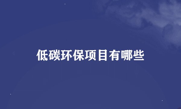 低碳环保项目有哪些