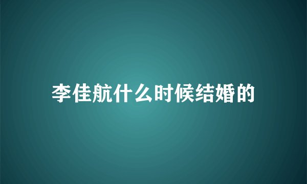 李佳航什么时候结婚的