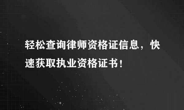 轻松查询律师资格证信息，快速获取执业资格证书！