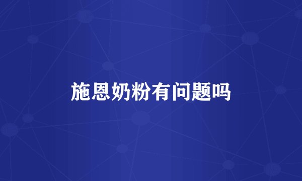 施恩奶粉有问题吗