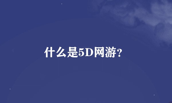 什么是5D网游？