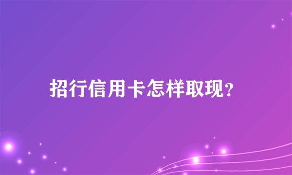 招行信用卡怎样取现？