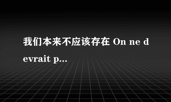 我们本来不应该存在 On ne devrait pas exister剧情介绍