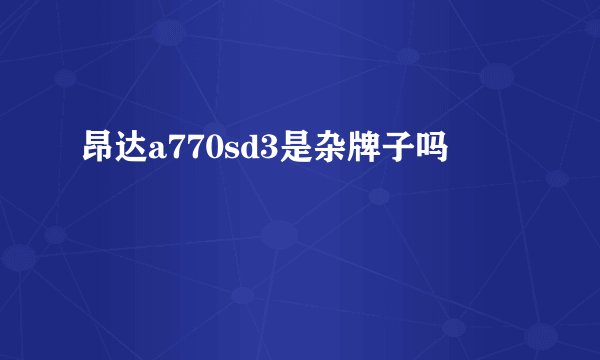 昂达a770sd3是杂牌子吗