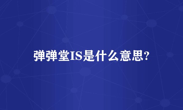 弹弹堂IS是什么意思?