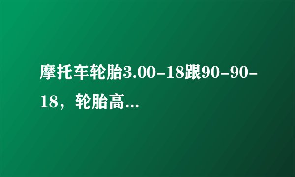 摩托车轮胎3.00-18跟90-90-18,轮胎高度、宽度一样吗?