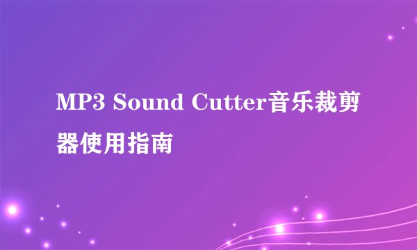 MP3 Sound Cutter音乐裁剪器使用指南