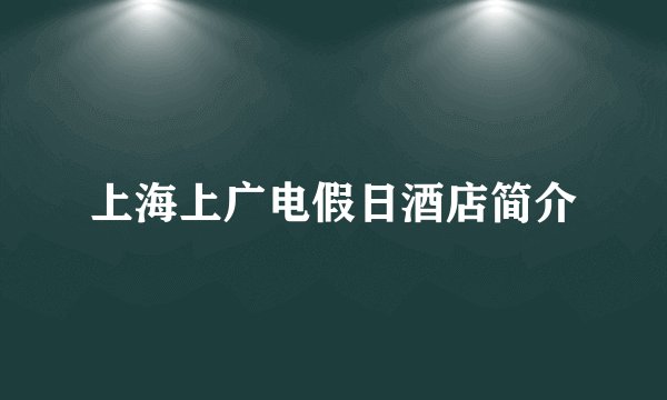 上海上广电假日酒店简介