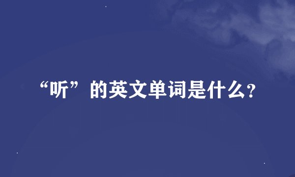 “听”的英文单词是什么？