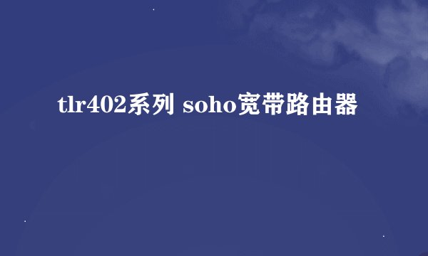 tlr402系列 soho宽带路由器
