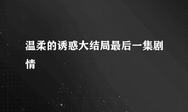 温柔的诱惑大结局最后一集剧情