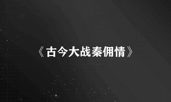 《古今大战秦佣情》