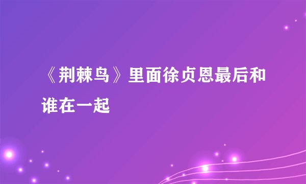《荆棘鸟》里面徐贞恩最后和谁在一起