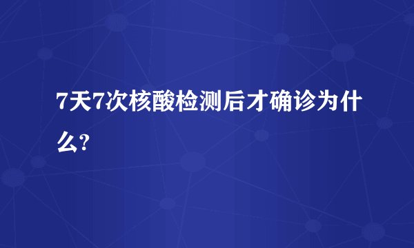 7天7次核酸检测后才确诊为什么?