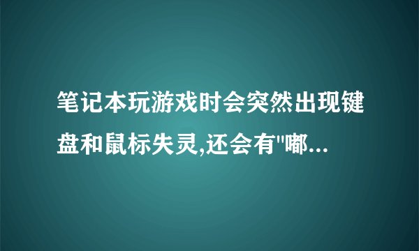 笔记本玩游戏时会突然出现键盘和鼠标失灵,还会有