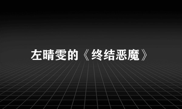 左晴雯的《终结恶魔》