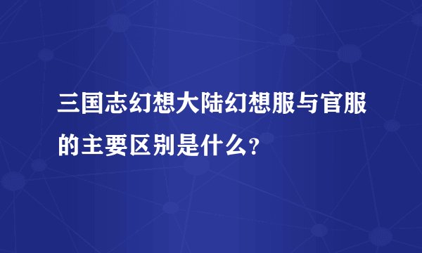 三国志幻想大陆幻想服与官服的主要区别是什么？