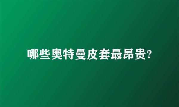 哪些奥特曼皮套最昂贵?