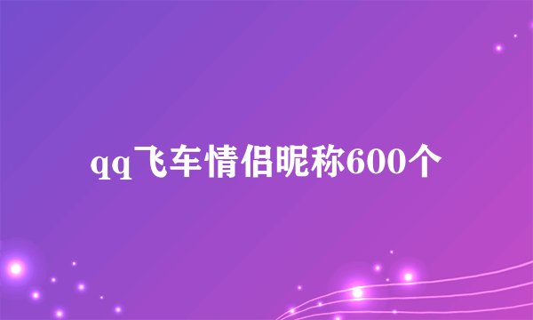 qq飞车情侣昵称600个