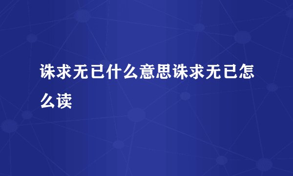 诛求无已什么意思诛求无已怎么读