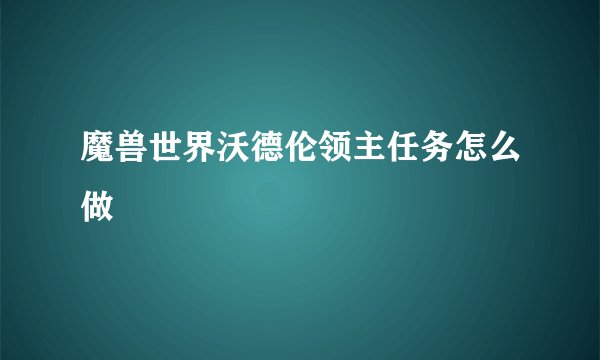 魔兽世界沃德伦领主任务怎么做